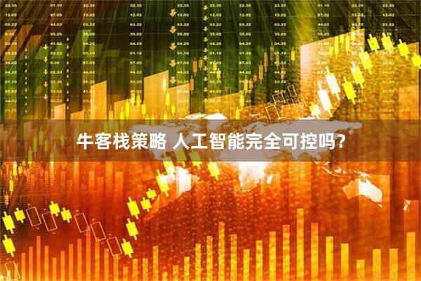 牛客栈策略 人工智能完全可控吗？