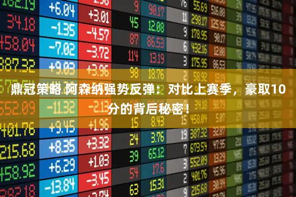 鼎冠策略 阿森纳强势反弹:对比上赛季,豪取10分的背后秘密!